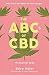 The ABCs of CBD: The Essential Guide : Why Pot Is NOT What We Were Taught