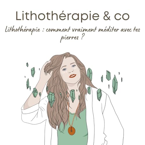 242 - Lithoth&eacute;rapie : comment vraiment m&eacute;diter avec tes pierres ?
