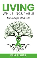 Living While Incurable: An Unexpected Gift 166296806X Book Cover
