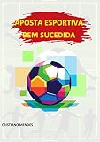 APOSTA ESPORTIVA BEM SUCEDIDA (Portuguese Edition)