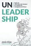 Unleadership: Hacia un Liderazgo más Humano en tiempos de Inteligencia Artificial