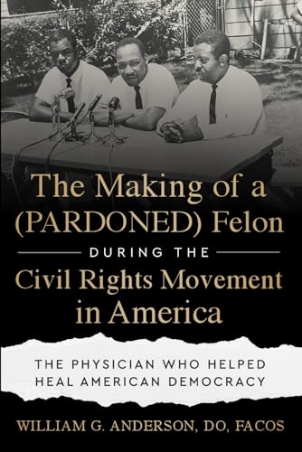 The Making of a (PARDONED) Felon During the Civil Rights Movement in America: The Physician Who Helped Heal American Democracy