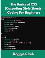 The Basics of CSS (Cascading Style Sheets) Coding For Beginners: Learn Basic CSS Programming Concepts B0G5HFDWJ2 Book Cover