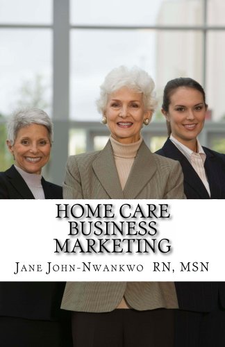 Home Care Business Marketing (How to make a million in nursing Book 3)