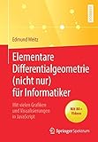 Elementare Differentialgeometrie (nicht nur) für Informatiker: Mit vielen Grafiken und Visualisierungen in JavaScript - Edmund Weitz 