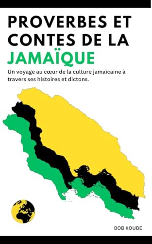 Proverbes et contes de la Jamaïque : Un voyage au cœur de la culture jamaïcaine à travers ses histoires et dictons. /proverbe jamaicain expliqué