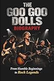 THE GOO GOO DOLLS BIOGRAPHY: From Humble Beginnings to Rock Legends
