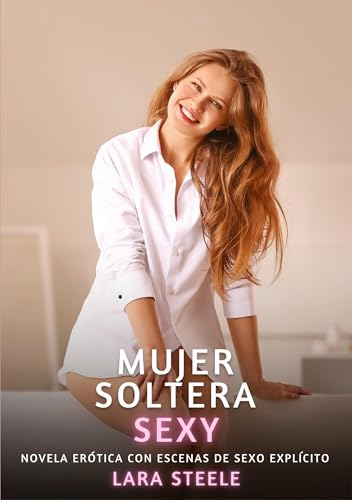 Mujer Soltera Sexy: Novela Erótica con Escenas de Sexo Explícito: 11
