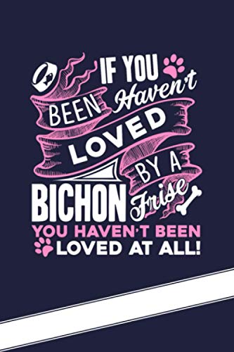 If You Been Haven't Loved By A Bichon Frise You Haven't Been Loved At All: Bichon Frise Shopping List Notebook - Grocery Shopping Notebook - Stay Organized and Never Forget an Item Again
