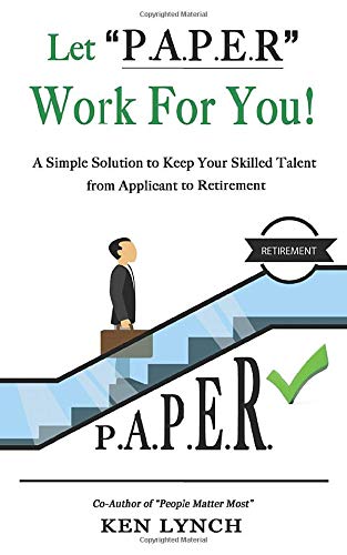 Let “P. A. P. E. R.” Work For You!: A Simple Solution to Keep Your Skilled Talent from Applicant to Retirement