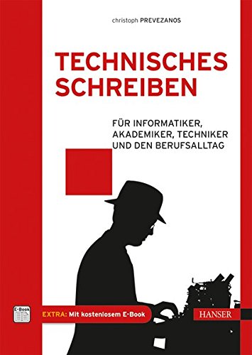 Technisches Schreiben: Für Informatiker, Akademiker, Techniker und den Berufsalltag Technisches Schreiben: Für Informatiker, Akademiker, Techniker und den Berufsalltag