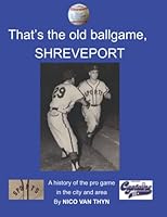 That's the old ballgame, Shreveport: A history of professional baseball in Shreveport and North Louisiana 1791838391 Book Cover