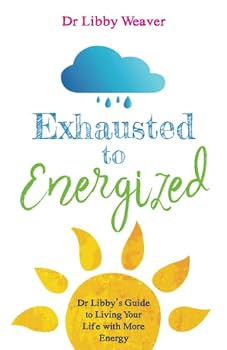Paperback Exhausted to Energized: Dr Libby's Guide to Living Your Life with More Energy Book
