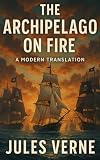 The Archipelago on Fire: A Modern Translation of Jules Verne's Tale of Pirates, War, and Freedom in the Aegean