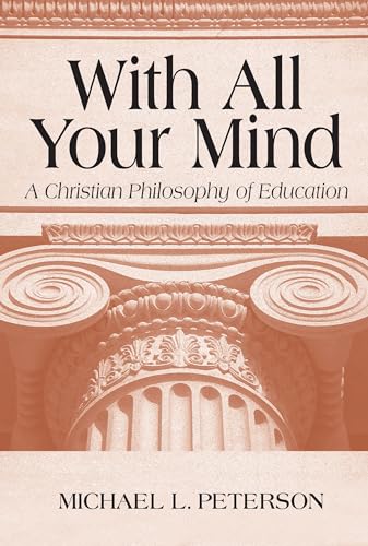 With All Your Mind: A Christian Philosophy of Education