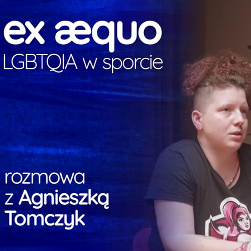 Ex aequo. LGBTQIA w sporcie: rozmowa z Agnieszką Tomczyk
