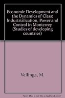 Economic Development and the Dynamics of Class: Industrialization, Power and Control in Monterrey, Mexico (Studies of Developing Countries, No) 9023216369 Book Cover