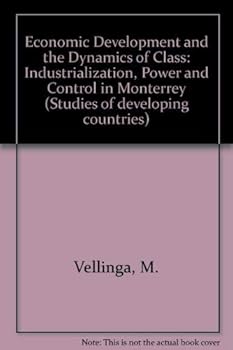 Paperback Economic Development and the Dynamics of Class: Industrialization, Power and Control in Monterrey, Mexico (Studies of Developing Countries, No) Book