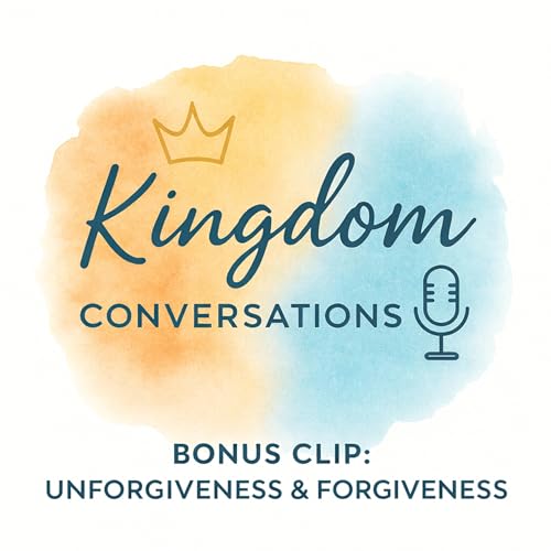 Bonus: Unforgiveness & Forgiveness