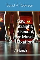 Gay, Straight, Bisexual, or Muscle Fixation?: A Memoir B0BTYGC83H Book Cover