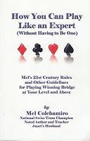 How You Can Play Like an Expert (Without Having to Be One): Mel's 21st Century Rules and Other Guidelines for Playing Winning Bridge at Your Level and Above 0979300800 Book Cover