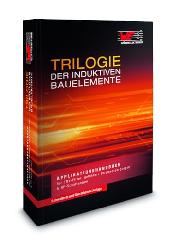 Trilogie der induktiven Bauelemente: Applikationshandbuch für EMV Filter, Schaltregler und HF-Schaltungen: Applikationshandbuch für EMV Filter, getaktete Stromversorgungen und HF-Schaltungen