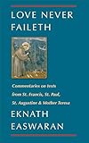 Love Never Faileth: Commentaries on texts from St. Francis, St. Paul, St. Augustine & Mother Teresa (Classics of Christian Inspiration, 1)