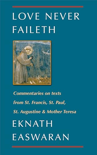Love Never Faileth: Commentaries on texts from St. Francis, St. Paul, St. Augustine & Mother Teresa (Classics of Christian Inspiration, 1)
