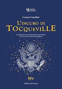 L'incubo di Tocqueville. Storia della burocrazia federale degli Stati Uniti d'America