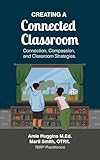 Creating A Connected Classroom: Connection, Compassion & Classroom Strategies