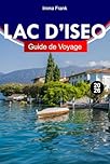 LAC D’ISEO GUIDE DE VOYAGE 2026: Explorez le lac Iseo, en Italie, comme un habitant du coin, avec des itinéraires complets, des cartes de voyage et des attractions incontournables