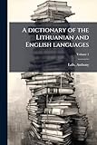 A dictionary of the Lithuanian and English languages; Volume 1 (Lithuanian Edition)