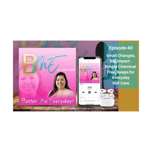 BME Podcast 40: Small Changes Big Impact - Simple Chemical-Free Swaps for Everyday Self-Care