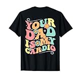 Your Dad Is My Cardio Funny Saying