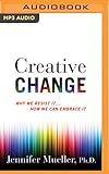  Creative Change: Why We Resist It...How We Can Embrace It