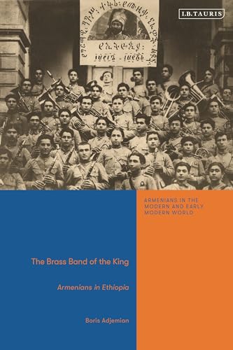 Brass Band of the King, The: Armenians in Ethiopia (Armenians in the Modern and Early Modern World)