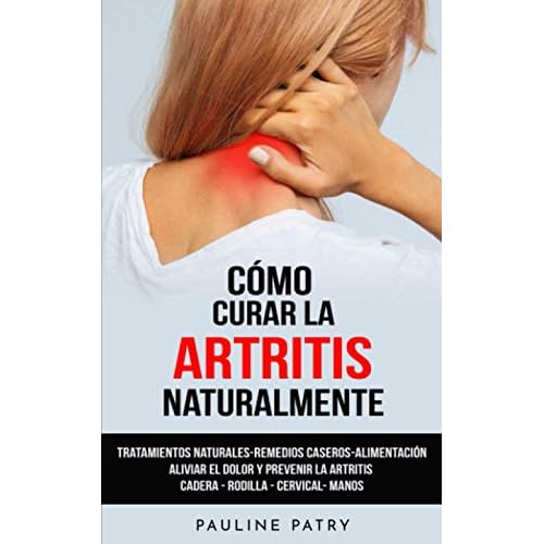 Cómo Curar la Artritis Naturalmente: Tratamientos Naturales - Remedios Caseros - Alimentación | Aliviar el Dolor y Prevenir la Artritis y Artrosis ... - Tendinitis - Artrosis - Fibromialgia)