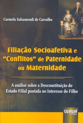 Filiação Socioafetiva e ´Conflitos´ de Paternidade ou Maternidade - A Análise sobre a Desconstituiçã