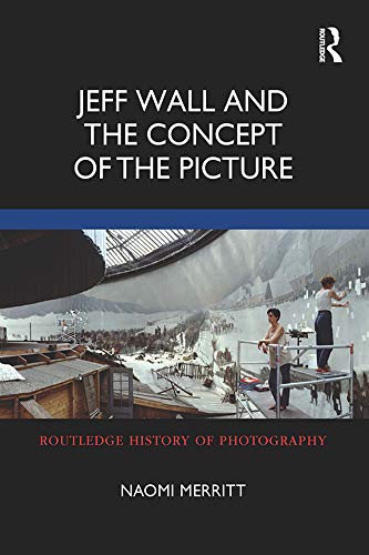 Jeff Wall and the Concept of the Picture (Routledge History of Photography)