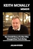 KEITH MCNALLY MEMOIR: The Untold Story of a Man Who Changed New York Dining