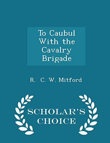 To Caubul with the Cavalry Brigade - Scholar's ... 1296168743 Book Cover