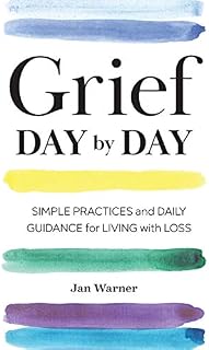 Grief Day By Day: Simple Practices and Daily Guidance for Living with Loss
