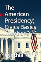 The American Presidency: Civics Basics Number 3 B0F5WZPGH8 Book Cover
