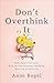 Don't Overthink It: Make Easier Decisions, Stop Second-Guessing, and Bring More Joy to Your Life