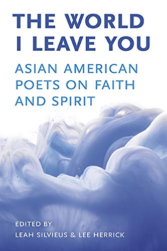 The World I Leave You: Asian American Poets on Faith & Spirit