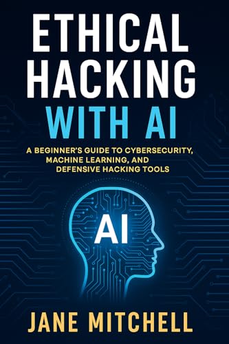 Ethical Hacking with AI: A Beginner’s Guide to Cybersecurity, Mac...