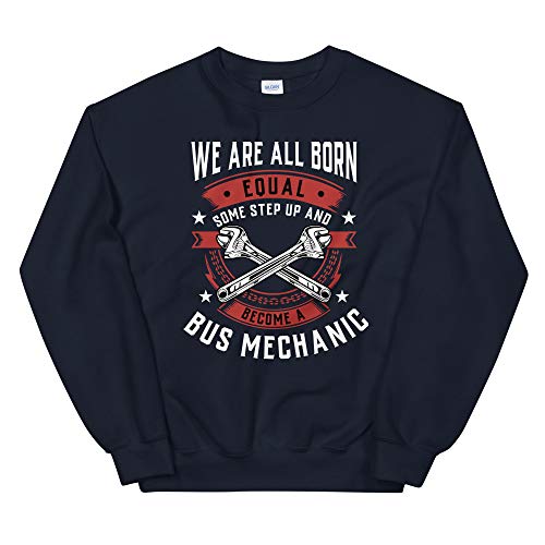 We are All Born Equal Some Step Up and Become A Bus Mechanic Unisex Sweatshirt Navy