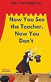 Now You See the Teacher, Now You Don't: Max the Magician