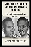 LE RÉFÉRENDUM DE 1958 EN CÔTE FRANÇAISE DES SOMALIS: UNE INDÉPENDANCE RATÉE OU DIFFÉRÉE?