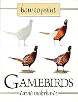 How to Paint Gamebirds: A Guide to Materials, Tools, and Technique 0811722392 Book Cover
